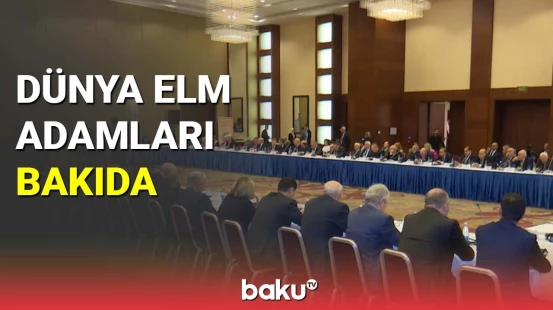 Dünya elm adamları Bakıda toplaşdı