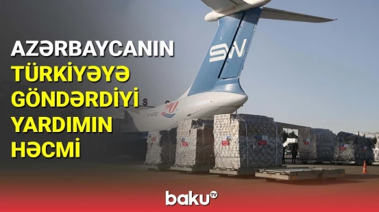 Azərbaycanın Türkiyəyə göndərdiyi yardımın həcmi