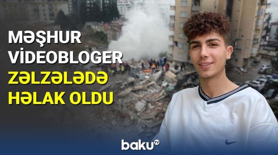 Məşhur videobloger zəlzələdə həlak oldu