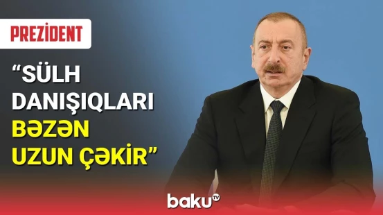 Dövlət başçısı: Sülh danışıqları bəzən uzun çəkir