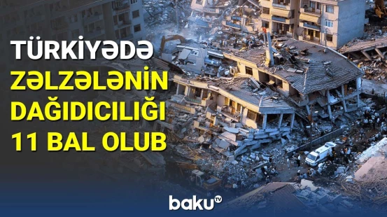Türkiyədə zəlzələnin dağıdıcılığı 11 bal olub