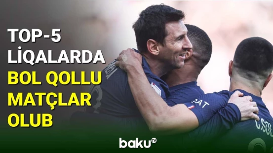 Top-5 liqalarda bol qollu görüşlər olub