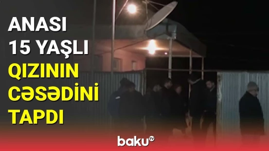 15 yaşlı qız faciəvi şəkildə həyatını itirdi
