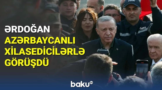Ərdoğan azərbaycanlı xilasedicilərlə görüşdü
