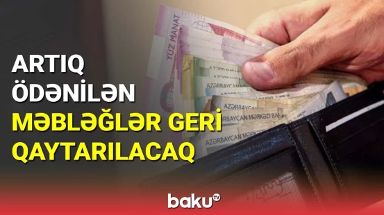 Artıq ödənilən məbləğlər geri qaytarılacaq