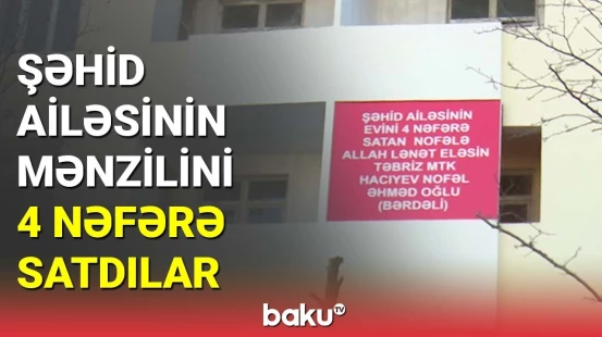 Şəhid ailəsinin mənzilini 4 nəfərə satdılar