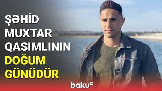 Şəhid Muxtar Qasımlının doğum günüdür