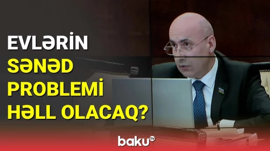 Millət vəkili sənədsiz evlərdən danışdı
