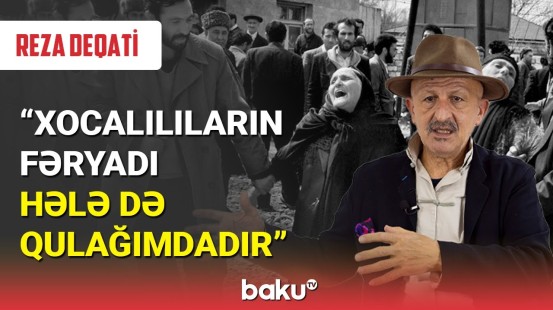 Reza Deqati : Xocalılıların fəryadı hələ də qulağımdadır