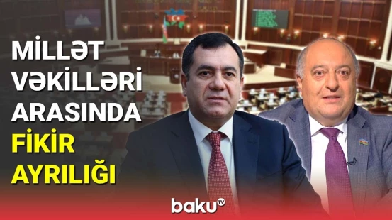 Millət vəkilləri arasında fikir ayrılığı yarandı