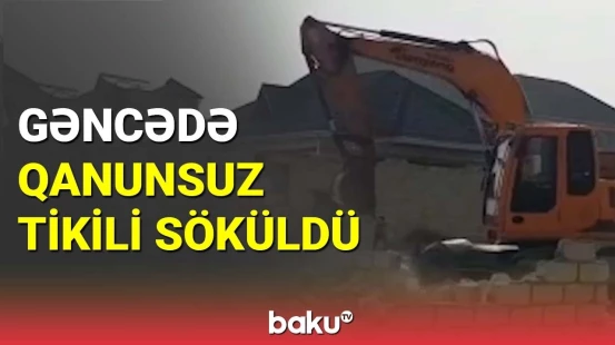 Gəncədə qanunsuz tikili söküldü