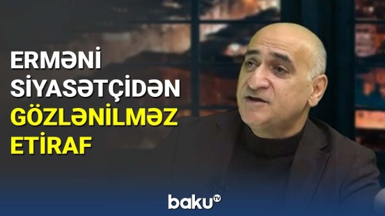 Erməni siyasətçidən gözlənilməz etiraf