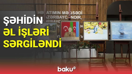 Şəhid Murad Məmmədovun əl işləri sərgiləndi