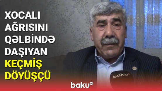 Xocalı ağrısını qəlbində daşıyan keçmiş döyüşçü