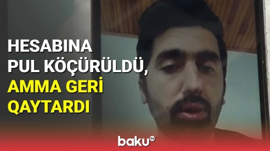 Hesabına pul köçürüldü, amma geri qaytardı