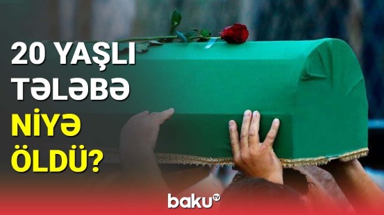 20 yaşlı tələbə niyə öldü?