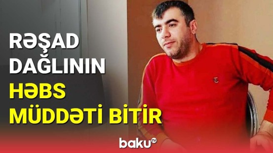 Rəşad Dağlının həbs müddəti bitir