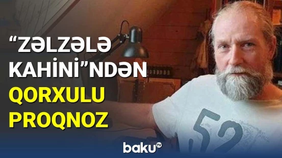 "Zəlzələ kahini"ndən qorxulu proqnoz