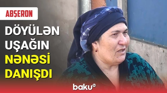 Döyülən uşağın nənəsi danışdı