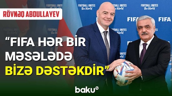 Rövnəq Abdullayev FIFA prezidenti ilə görüşündən danışdı