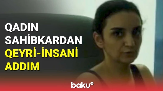 Qadın sahibkardan qeyri-insani addım