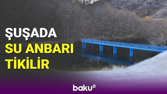 Şuşada su anbarı tikilir