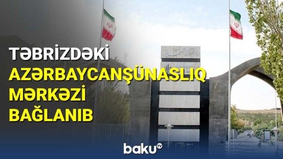 Təbrizdəki Azərbaycanşünaslıq Mərkəzi bağlanıb