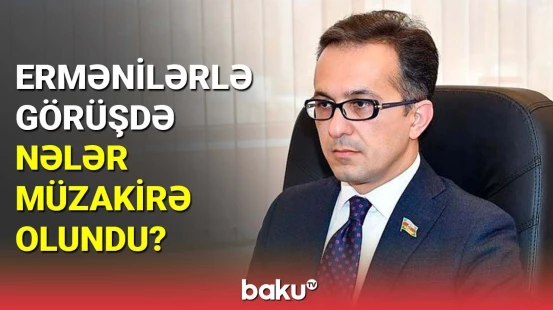 Ermənilərlə görüşdə nələr müzakirə olundu?