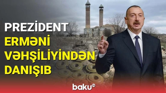 Prezident erməni vəhşiliyindən danışıb