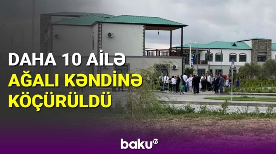 Daha 10 ailə Ağalı kəndinə köçürüldü