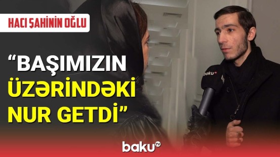 HACI ŞAHİNİN OĞLU ATASINDAN NƏLƏR DANIŞDI? - ARZUNUN VAXTI