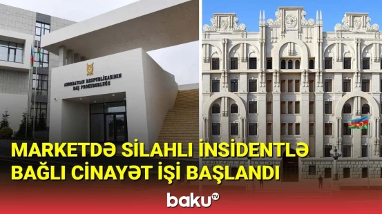 Silahlı insidentlə bağlı cinayət işi başlandı