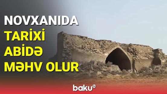 Novxanıda tarixi abidə məhv olur