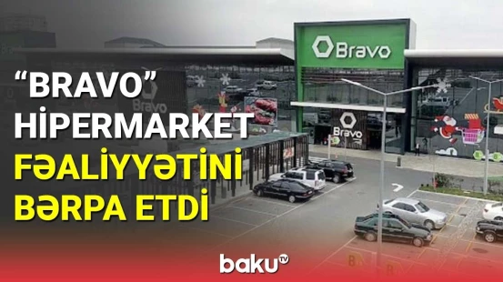 "Bravo" hipermarket fəaliyyətini bərpa etdi