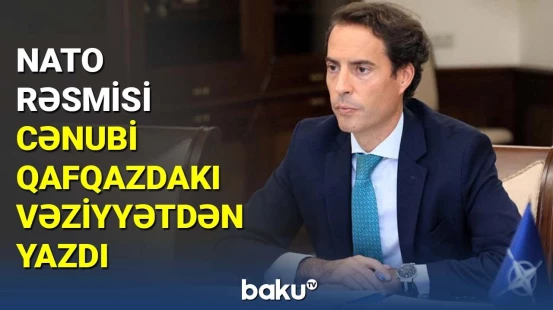 NATO rəsmisi Cənubi Qafqazdakı vəziyyətdən yazdı