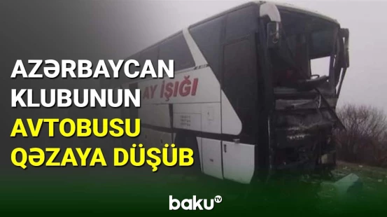 Azərbaycan klubunun avtobusu qəzaya düşüb
