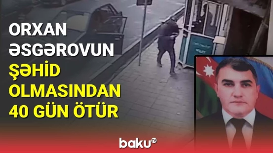 Orxan Əsgərovun şəhid olmasından 40 gün ötür