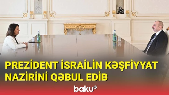 İlham Əliyev İsrailin kəşfiyyat nazirini qəbul edib