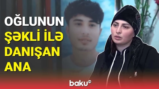Zəlzələdə həlak olan Şahin Vəliyevin anası ürəkləri dağladı