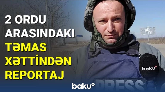 2 ordu arasındakı təmas xəttindən reportaj