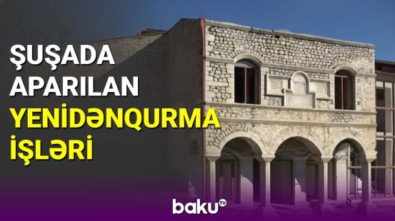 Şuşada aparılan yenidənqurma işləri