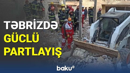 Təbrizdə güclü partlayış: ölən və yaralananlar var