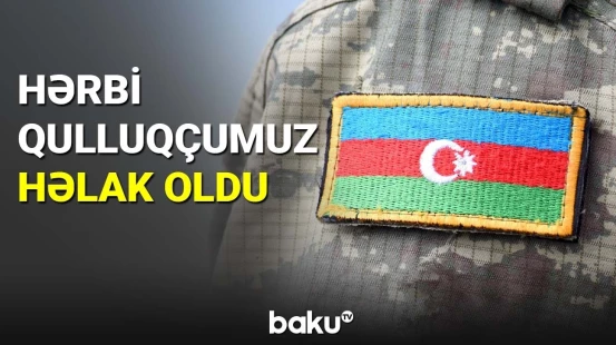Hərbi qulluqçumuz həlak oldu