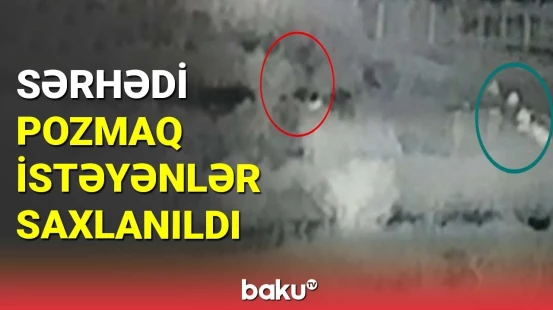 Sərhədi pozmaq istəyən şəxslər saxlanıldı