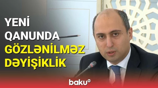 Yeni qanunda gözlənilməz dəyişiklik