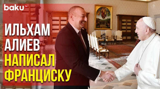 Президент Азербайджана Поздравил Папу Римского | Baku TV | RU