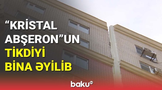 “Kristal Abşeron”un tikdiyi bina əyilib