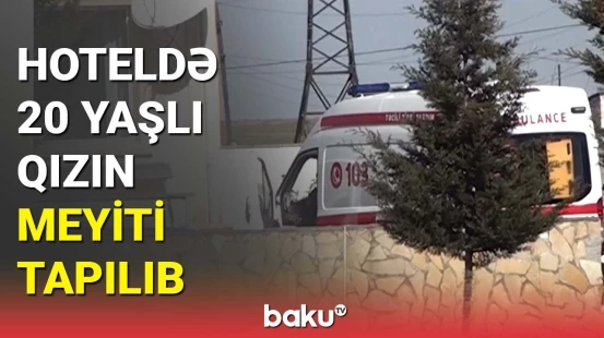 Hoteldə 20 yaşlı qızın meyiti tapılıb