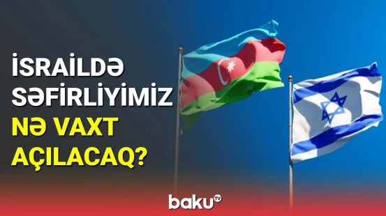 İsraildə səfirliyimiz nə vaxt açılacaq?