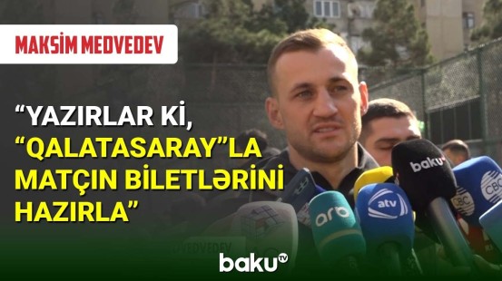 Maksim Medvedevdən “Qalatasaray”la matç barədə açıqlama